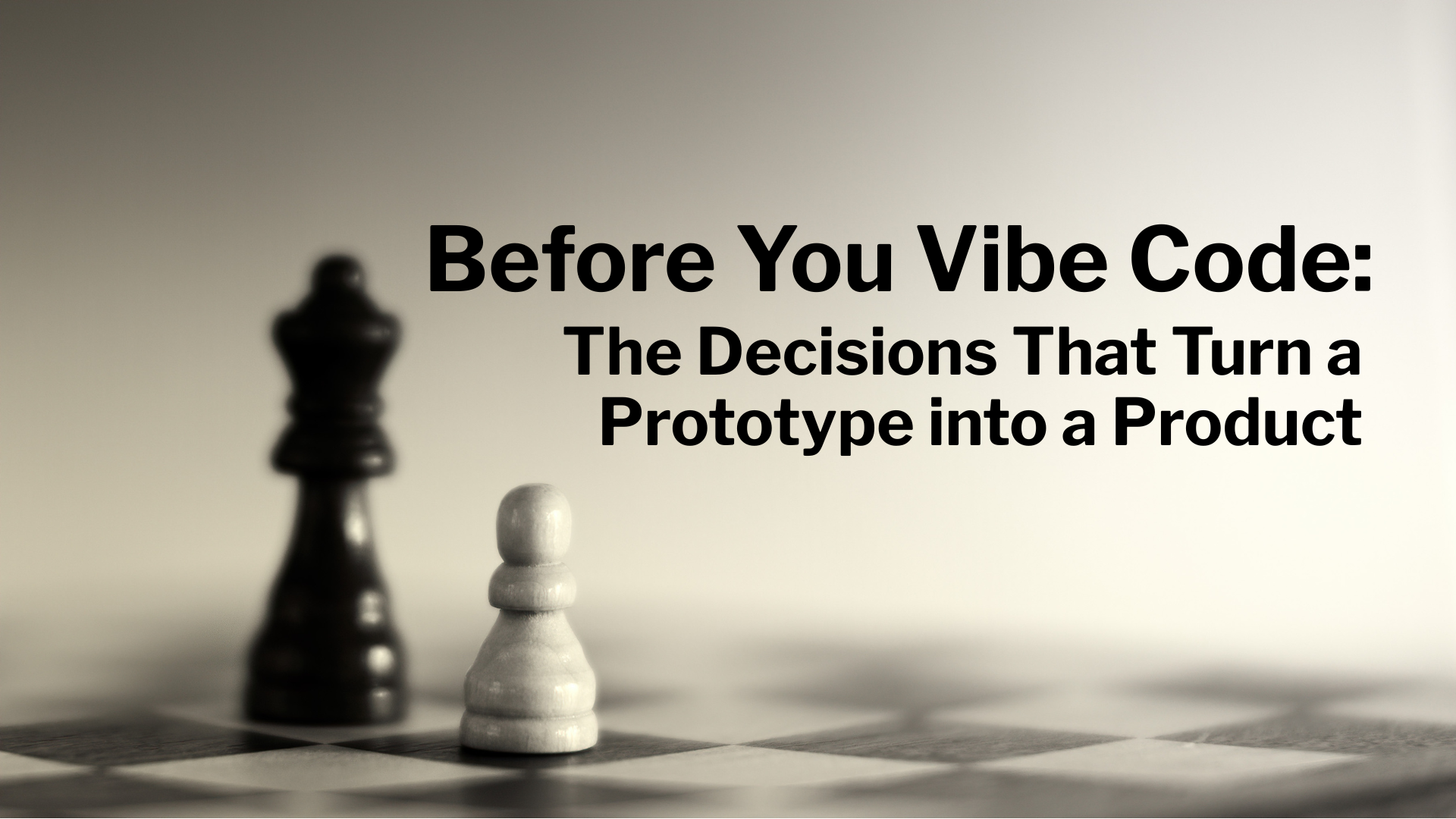 Before You Vibe Code: The Decisions That Turn a Prototype into a Product