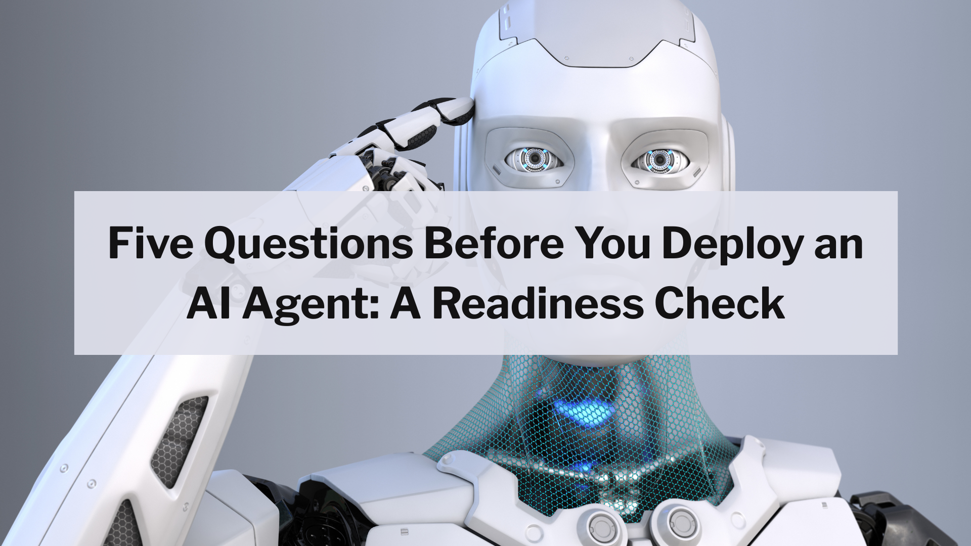 Five Questions Before You Deploy an AI Agent: A Readiness Check