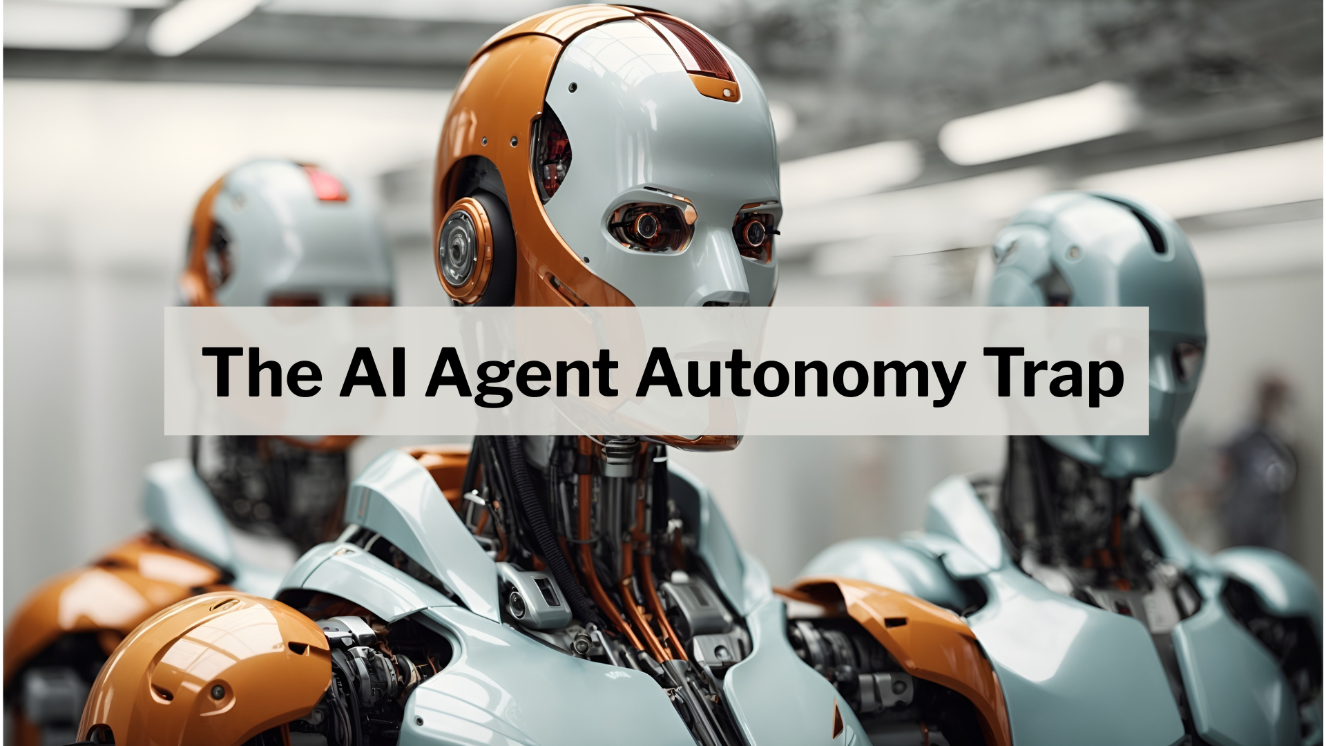 The AI Agent Autonomy Trap